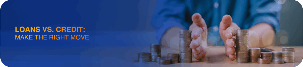 Loans vs. Credit: Make the Right Move