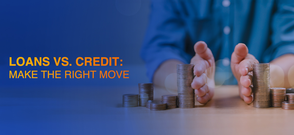Loans vs. Credit: Make the Right Move