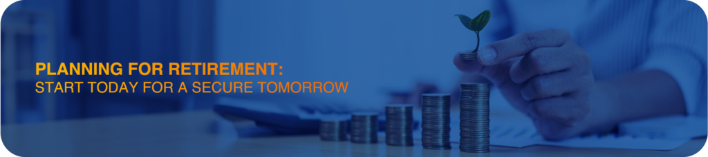 Planning for Retirement: Start Today for a Secure Tomorrow